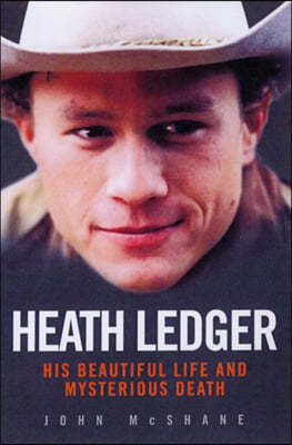 Heath Ledger: His Beautiful Life and Mysterious Death