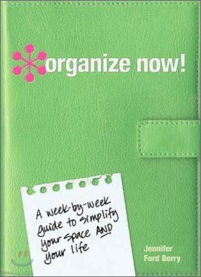 Organize Now!: A Week-By-Week Guide to Simplify Your Space and Your Life