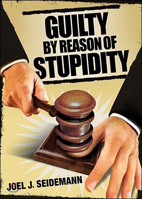 Guilty by Reason of Stupidity