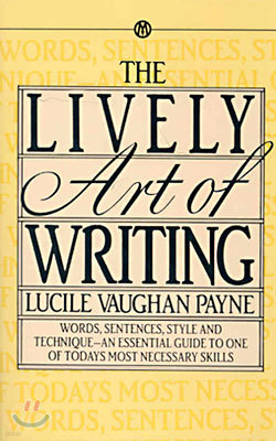 The Lively Art of Writing: Words, Sentences, Style and Technique--An Essential Guide to One of Todays Most Necessary Skills