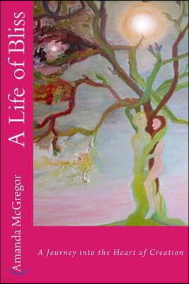 A Life of Bliss: A Journey into the Heart of Creation