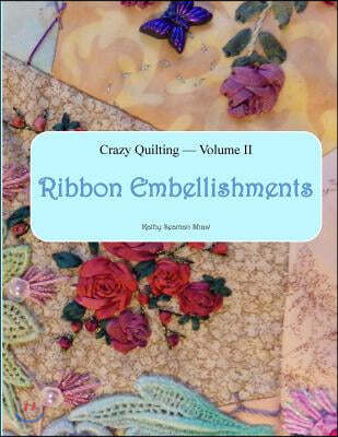 Crazy Quilting Volume 2: Ribbon Embellishments