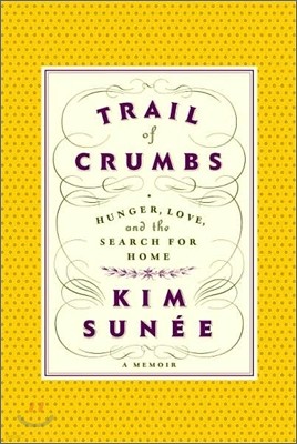 Trail of Crumbs : Hunger, Love, and the Search for Home