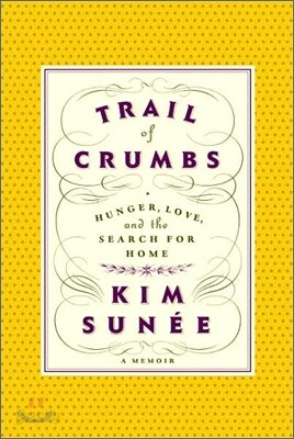 Trail of Crumbs : Hunger, Love, and the Search for Home