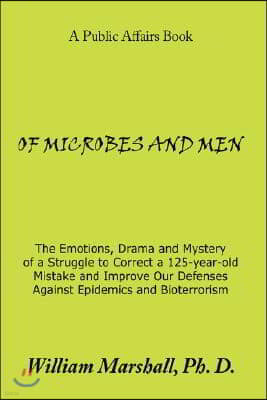 Of Microbes and Men: The Emotions, Drama and Mystery of a Struggle to Correct a 125-year-old Mistake and Improve Our Defenses Against Epide