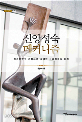 신앙성숙 메커니즘 : 성경신학적 관점으로 규명한 신앙성숙의 원리 - 내일을 여는 지식 종교 43