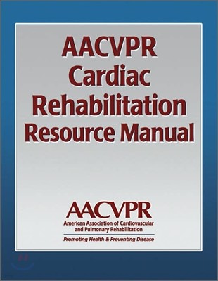 AACVPR Cardiac Rehabilitation Resource Manual: Promoting Health and Preventing Disease