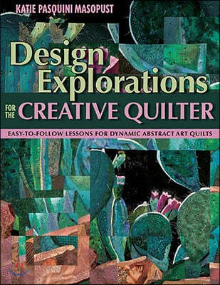 Design Explorations for the Creative Qui: Easy-To-Follow Lessons for Dynamic Art Quilts