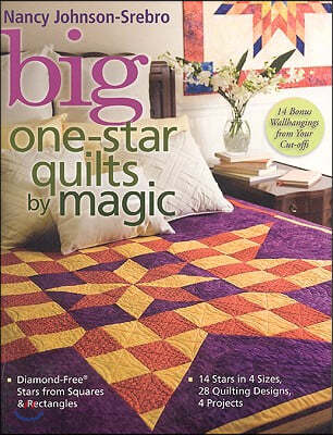 Big One-Star Quilts by Magic: Diamond-Free(r) Stars from Squares & Rectangles 14 Stars in 4 Sizes, 28 Quilting Designs, 4 Projects