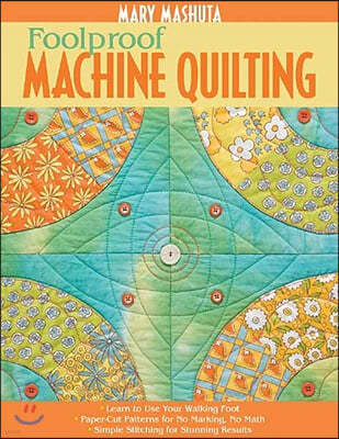 Foolproof Machine Quilting: Learn to Use Your Walking Foot Paper-Cut Patterns for No Marking, No Math Simple Stitching for Stunning Results