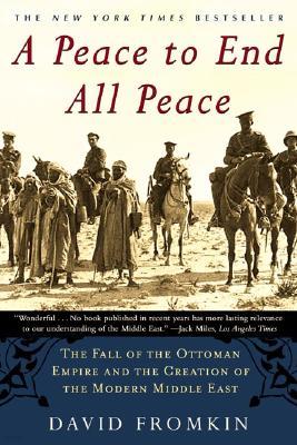 A Peace to End All Peace: The Fall of the Ottoman Empire and the Creation of the Mode...