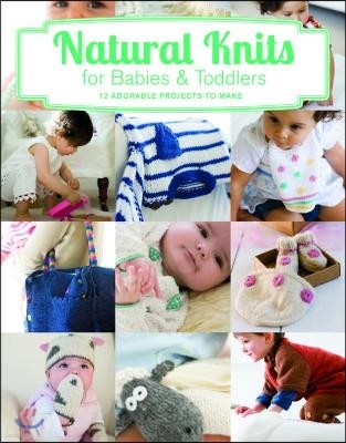 Natural Knits for Babies & Toddlers: 12 Cute Projects to Make