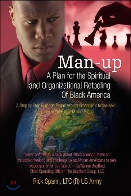 Man-Up: A Plan for the Spiritual and Organizational Retooling Of Black America