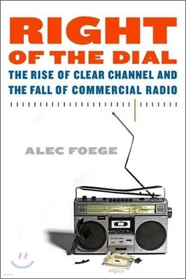 Right of the Dial: The Rise of Clear Channel and the Fall of Commercial Radio