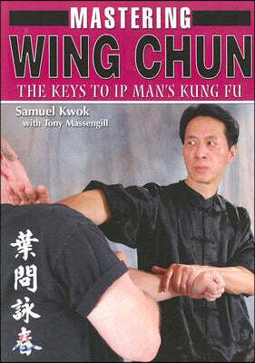 Mastering Wing Chun: The Keys to IP Man's Kung Fu