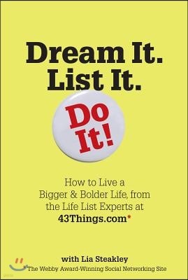 Dream It. List It. Do It!: How to Live a Bigger & Bolder Life, from the Life List Experts at 43things.com