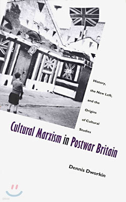Cultural Marxism in Postwar Britain: History, the New Left, and the Origins of Cultural Studies