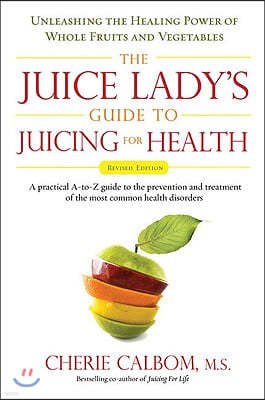 The Juice Lady's Guide to Juicing for Health: Unleashing the Healing Power of Whole Fruits and Vegetables Revised Edition