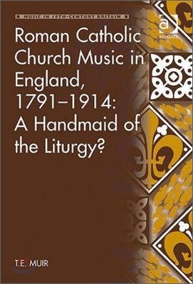 Roman Catholic Church Music in England, 1791?1914: A Handmaid of the Liturgy?