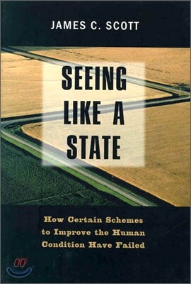 Seeing Like a State: How Certain Schemes to Improve the Human Condition Have Failed