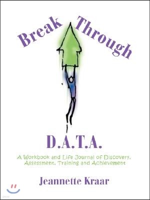 Breakthrough D.A.T.A.: A Workbook and Life Journal of Discovery, Assessment, Training and Achievement