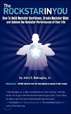 The Rockstar in You: How to Build Rockstar Confidence, Create Rockstar Style, and Achieve the Rockstar Performance of Your Life