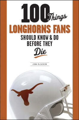 100 Things Longhorn Fans Should Know & Do Before They Die