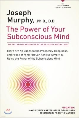 The Power of Your Subconscious Mind: There Are No Limits to the Prosperity, Happiness, and Peace of Mind You Can Achieve Simply by Using the Power of