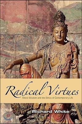 Radical Virtues: Moral Wisdom and the Ethics of Contemporary Life