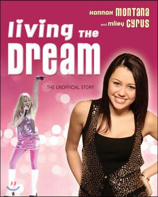 Living the Dream: Hannah Montana and Miley Cyrus: The Unofficial Story