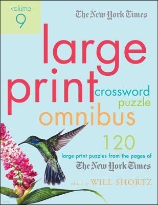 The New York Times Large-Print Crossword Puzzle Omnibus Volume 9: 120 Large-Print Puzzles from the Pages of the New York Times