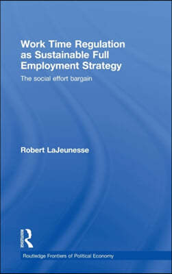 Work Time Regulation as Sustainable Full Employment Strategy: The Social Effort Bargain
