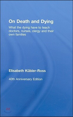 On Death and Dying: What the Dying have to teach Doctors, Nurses, Clergy and their own Families