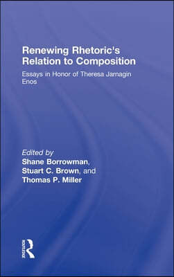 Renewing Rhetoric's Relation to Composition: Essays in Honor of Theresa Jarnagin Enos