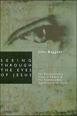 Seeing Through the Eyes of Jesus: His Revolutionary View of Reality and His Transcedent Signigicance for Faith