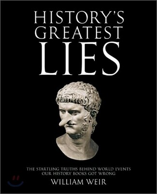 History's Greatest Lies: The Startling Truths Behind World Events Our History Books Got Wrong