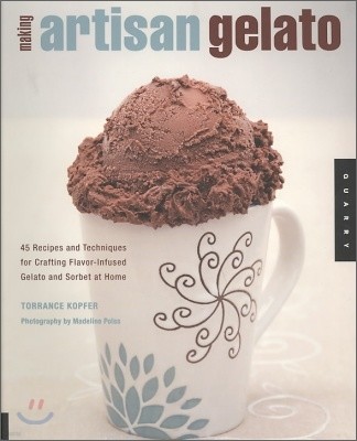 Making Artisan Gelato: 45 Recipes and Techniques for Crafting Flavor-Infused Gelato and Sorbet at Home