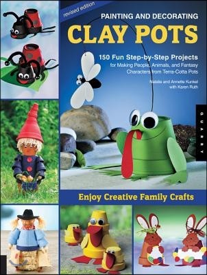 Painting and Decorating Clay Pots: 150 Fun Step-By-Step Projects for Making People, Animals, and Fantasy Characters from Terra-Cotta Pots