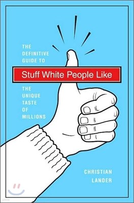 Stuff White People Like: A Definitive Guide to the Unique Taste of Millions