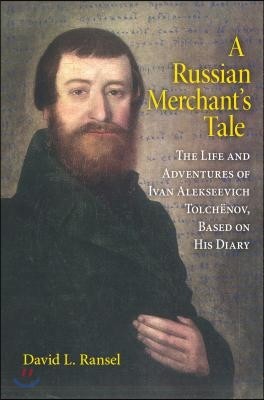 A Russian Merchant's Tale: The Life and Adventures of Ivan Alekseevich Tolchënov, Based on His Diary