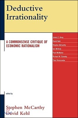 Deductive Irrationality: A Commonsense Critique of Economic Rationalism