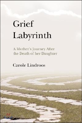 Grief Labyrinth: A Mother's Journey After the Death of Her Daughter