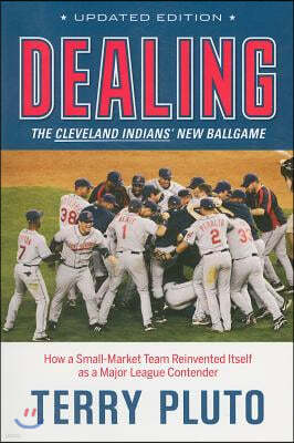 Dealing: The Cleveland Indians' New Ballgame: How a Small-Market Team Reinvented Itself as a Major League Contender