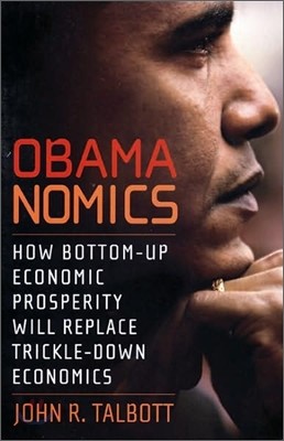 Obamanomics: How Bottom-Up Economic Prosperity Will Replace Trickle-Down Economics