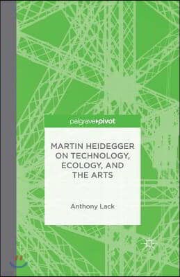 Martin Heidegger on Technology, Ecology, and the Arts