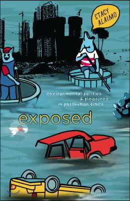 Exposed: Environmental Politics and Pleasures in Posthuman Times