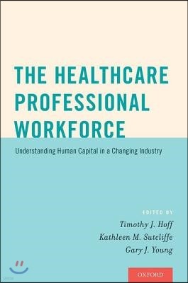 Healthcare Professional Workforce: Understanding Human Capital in a Changing Industry