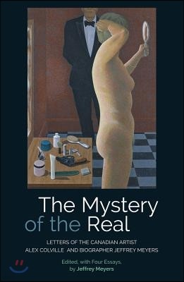 The Mystery of the Real: Letters of the Canadian Artist Alex Colville and Biographer Jeffrey Meyers