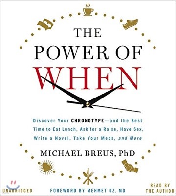 The Power of When Lib/E: Discover Your Chronotype--And the Best Time to Eat Lunch, Ask for a Raise, Have Sex, Write a Novel, Take Your Meds, an
