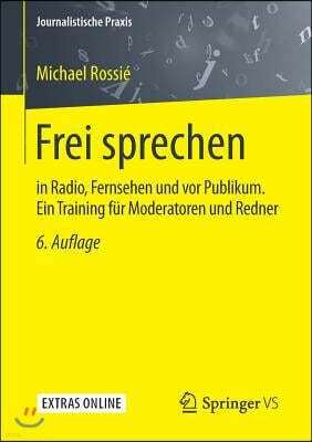 Frei Sprechen: In Radio, Fernsehen Und VOR Publikum. Ein Training Fur Moderatoren Und Redner